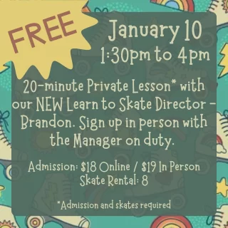 During today’s 130 to 4 session, our new learned skate program director mr. Brandon will be offering free 20 minute one on one lessons. Admission and Skates are required. Sign ups will be first come first serve. The sign-up sheet will be at the Skate counter. Once session begins.